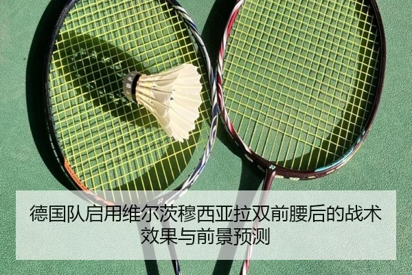 德国队启用维尔茨穆西亚拉双前腰后的战术效果与前景预测